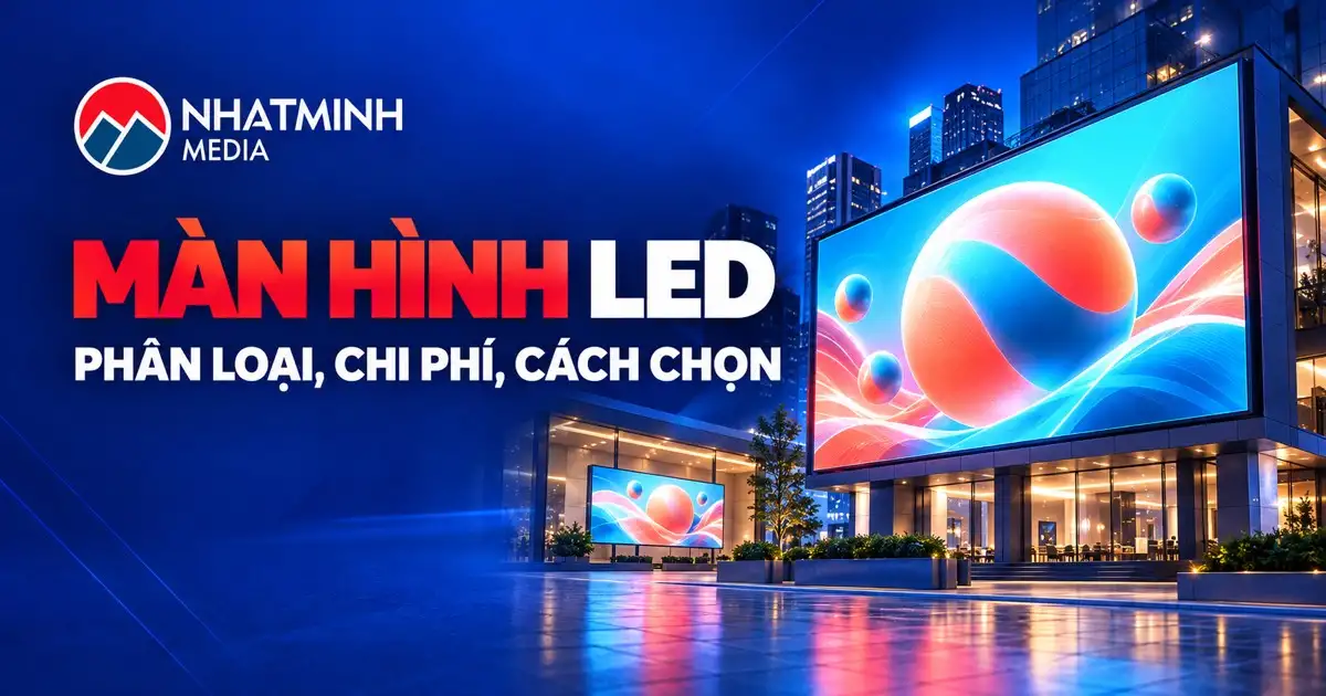Màn hình LED quảng cáo: phân loại, chi phí và cách chọn